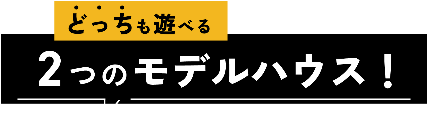 どっちも遊べる2つのモデルハウス!