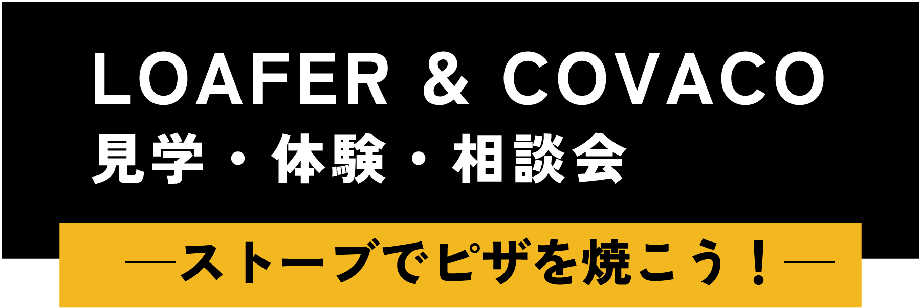 LOAFER＆COVACO見学・体験・相談会—ストーブでピザを焼こう！—